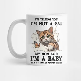 I'm Telling You I'm Not A Cat My Mom Said I'm A Baby And My Mom Is Always Right Mug